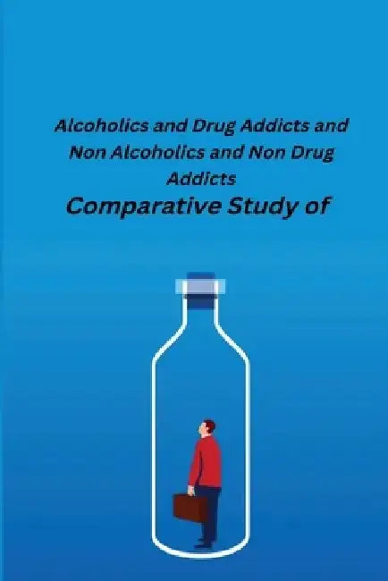 Comparative Study of Alcoholics and Drug Addicts and Non Alcoholics and Non-Drug Addicts by Desh Bandhu Sharma