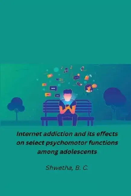 Internet addiction and its effects on select psychomotor functions among adolescents by Shwetha B. C.
