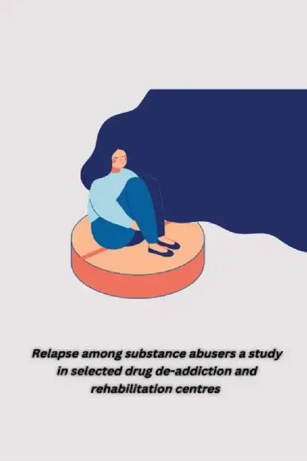 Relapse among substance abusers a study in selected drug de addiction and rehabilitation centres by Singh Aruna