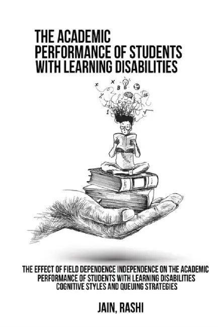 The effect of field dependence independence on the academic performance of students with learning disabilities. Cognitive styles and queuing strategie by Jain Rashi