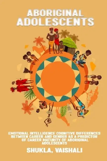 Emotional intelligence cognitive differences between career and gender as a predictor of career maturity of Aboriginal adolescents by Shukla Vaishali