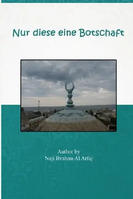 Nur Diese Eine Botschaft! by Naji I. Al-'Arfaj