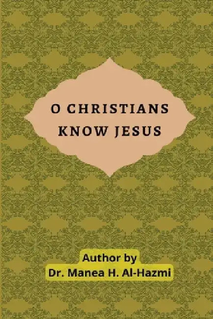 O Christians Know Jesus by Manea H. Al-Hazmi