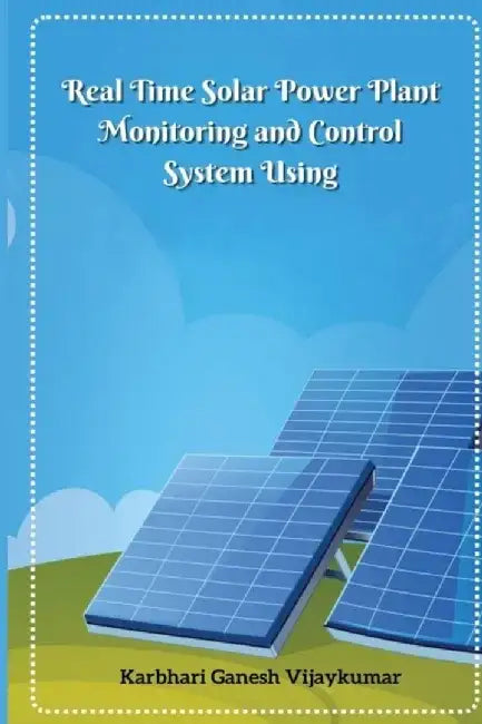Real Time Solar Power Plant Monitoring and Control System by Karbhari Ganesh Vijaykumar