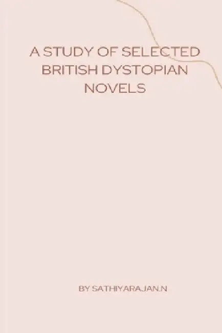 A Study of Selected British Dystopian Novels by Sathiya` Rajan