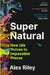Super Natural: How Life Thrives in Impossible Places by Alex Riley