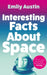 Interesting Facts About Space by Emily Austin