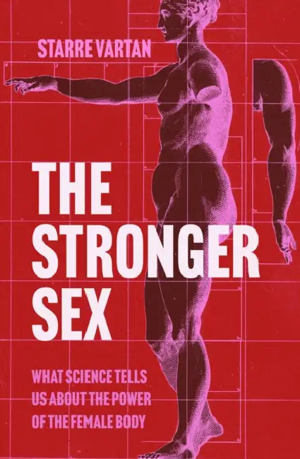 The Stronger Sex: What Science Tells us about the Power of the Female Body by Starre Vartan