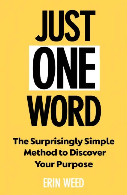Just One Word: The Surprisingly Simple Method to Discover Your Purpose and Unleash Your Power by Erin Weed