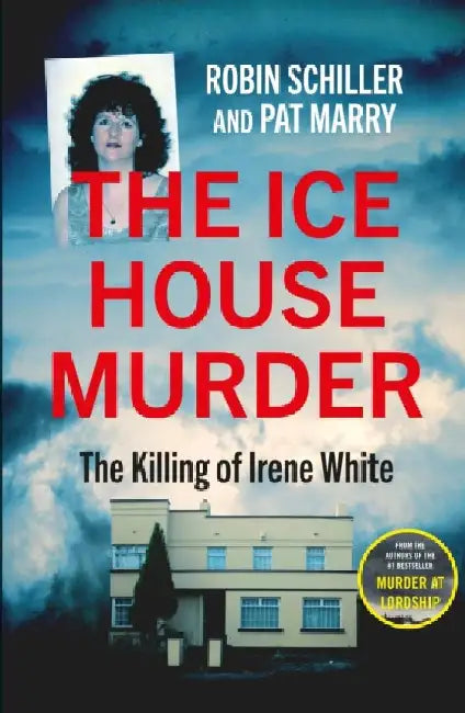 The Ice House Murder: The Killing of Irene White by Robin Schiller
