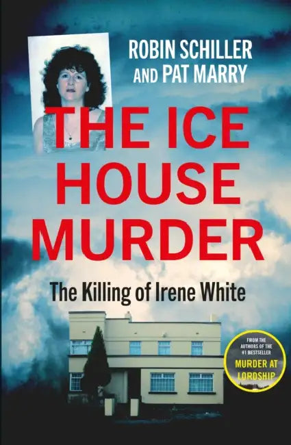 The Ice House Murder: The Killing of Irene White by Robin Schiller