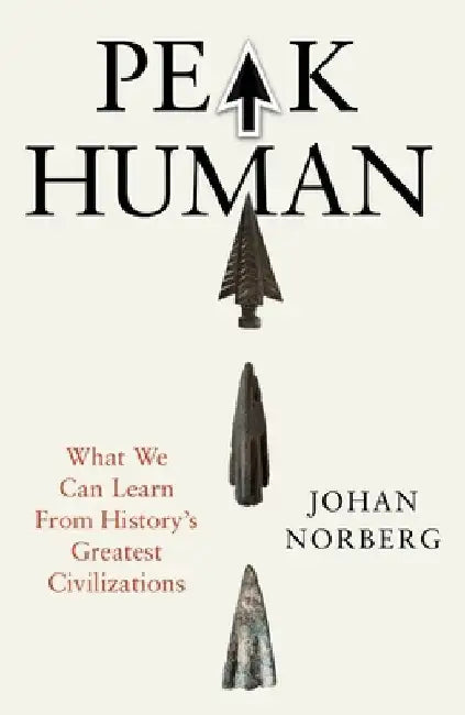 Peak Human: What We Can Learn from History's Greatest Civilizations by Johan Norberg