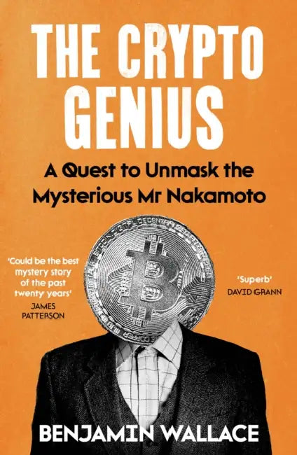 The Crypto Genius: A Quest to Unmask the Mysterious Mr Nakamoto by Benjamin Wallace