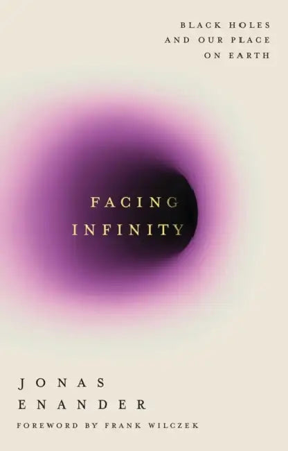 Facing Infinity: Black Holes and Our Place on Earth by Jonas Enander
