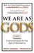 We Are As Gods: A Survival Guide for the Age of Abundance by Peter H. Diamandis