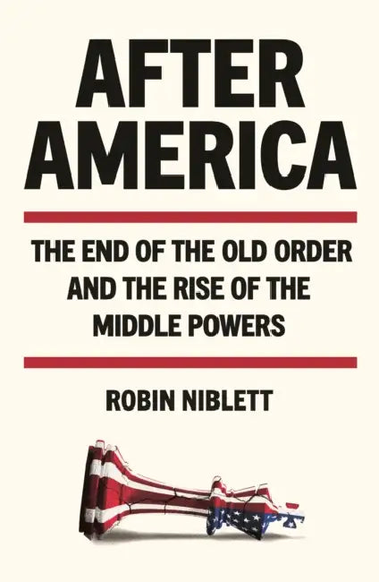 After America: The End of the Old Order and the Rise of the Middle Powers by Robin Niblett