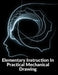 Elementary Instruction In Practical Mechanical Drawing: Preparation Of Drawing Instruments With Examples In Simple Geometry And Element by Joshua Rose
