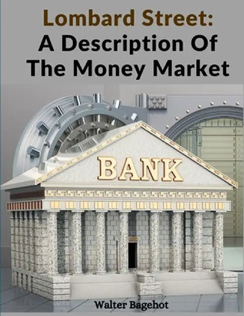 Lombard Street: A Description Of The Money Market by Walter Bagehot