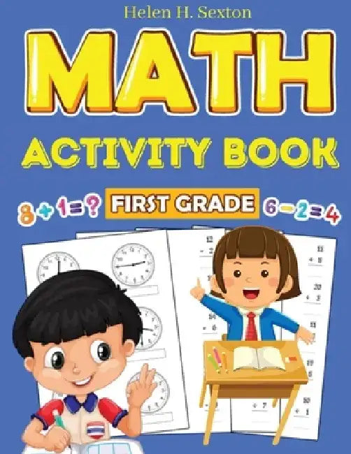 First Grade Math Activity Book: Addition, Subtraction, Identifying Numbers, Skip Counting, Time, and More by Helen H Sexton