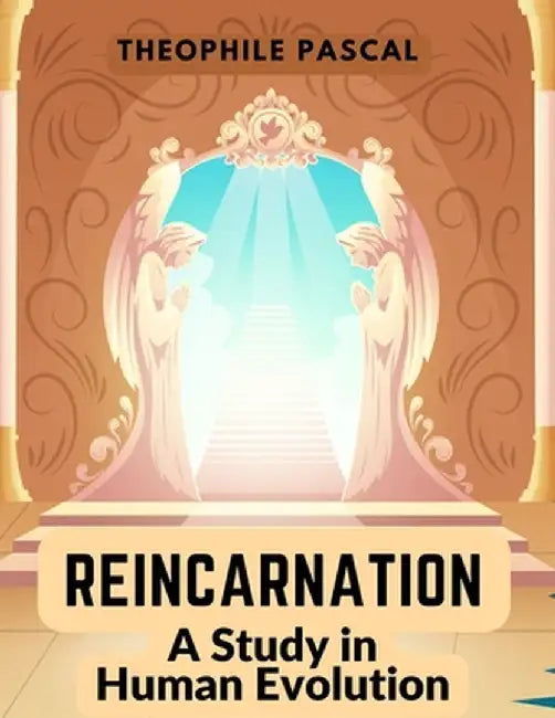 Reincarnation: A Study in Human Evolution by Theophile Pascal