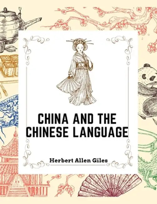 China and the Chinese Language: The Chinese Language, A Chinese Library, Taoism, China and Ancient by Herbert Allen Giles