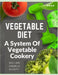 Vegetable Diet: A System Of Vegetable Cookery by William Andrus Alcott