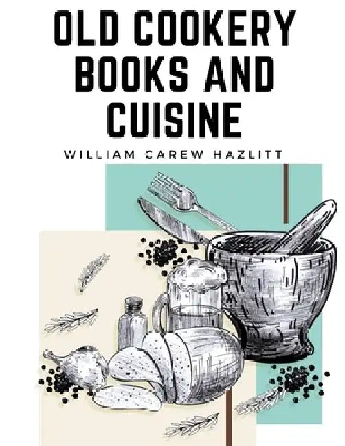 Old Cookery Books and Cuisine by William Carew Hazlitt