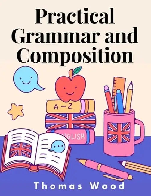 Practical Grammar and Composition by Thomas Wood