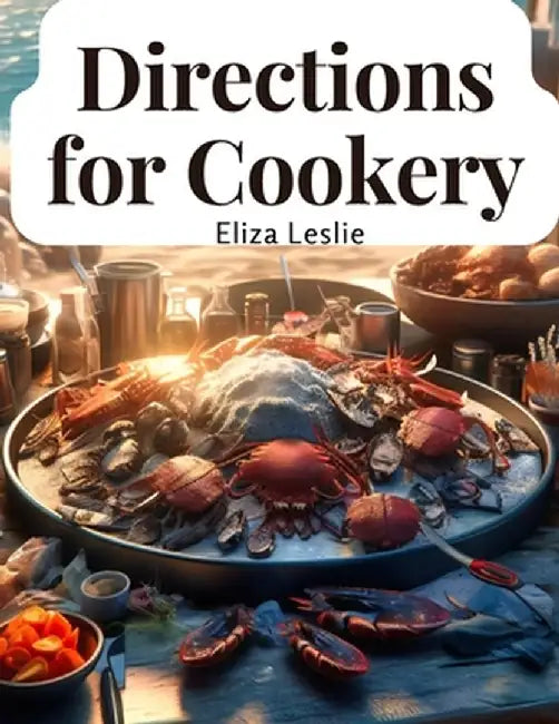 Directions for Cookery: In Its Various Branches by Eliza Leslie