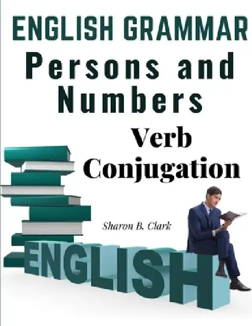 English Grammar: Persons and Numbers - Verb Conjugation by Sharon B Clark