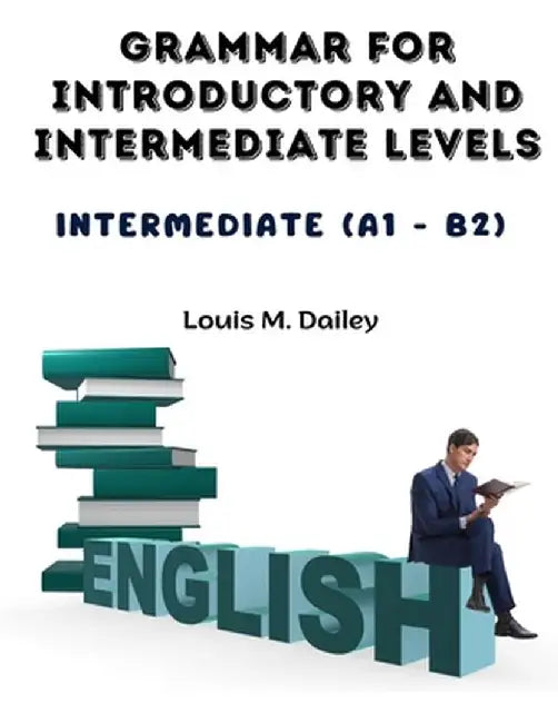 Grammar for Introductory and Intermediate Levels: Intermediate (A1 - B2) by Louis M Dailey