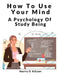 How To Use Your Mind: A Psychology Of Study Being by Harry D Kitson