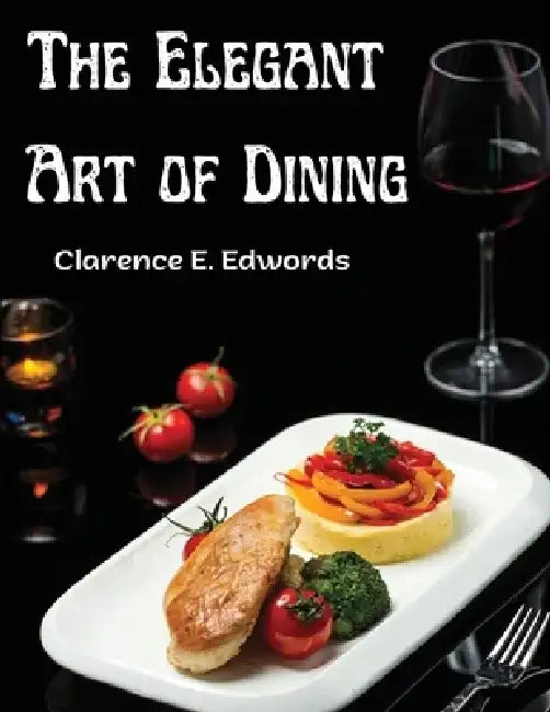 The Elegant Art of Dining: Bohemian San Francisco - Its Restaurants and Their Most Famous Recipes by Clarence E Edwords
