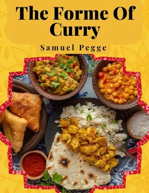 The Forme Of Curry: The Method of Cooking Curry by Samuel Pegge