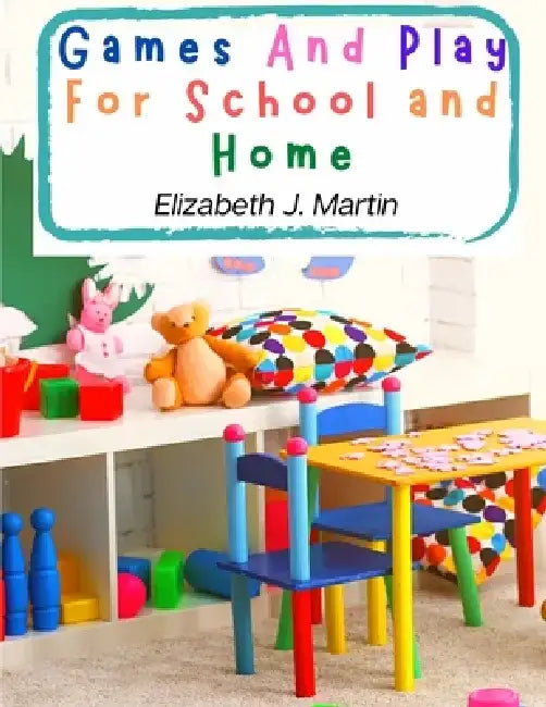Games And Play For School and Home: A Course Of Graded Games For School And Community Recreation by Elizabeth J Martin
