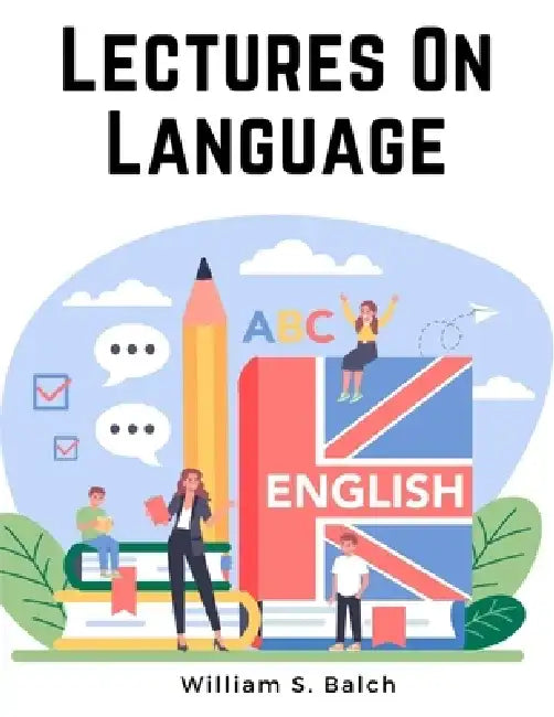 Lectures On Language - English Grammar by William S Balch