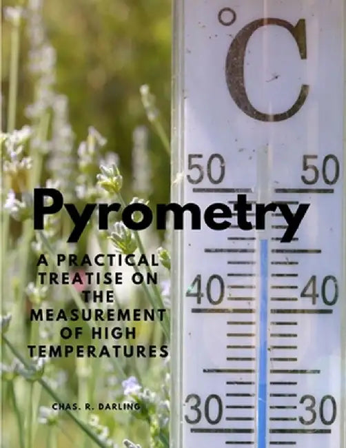 Pyrometry - A Practical Treatise on the Measurement of High Temperatures by Chas R Darling
