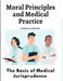 Moral Principles and Medical Practice: The Basis of Medical Jurisprudence by Charles Coppens