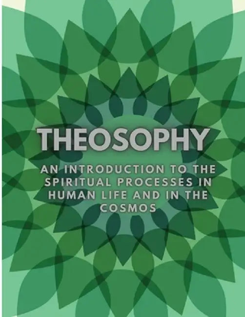 Theosophy: An Introduction to the Spiritual Processes in Human Life and in the Cosmos by Rudolf Steiner
