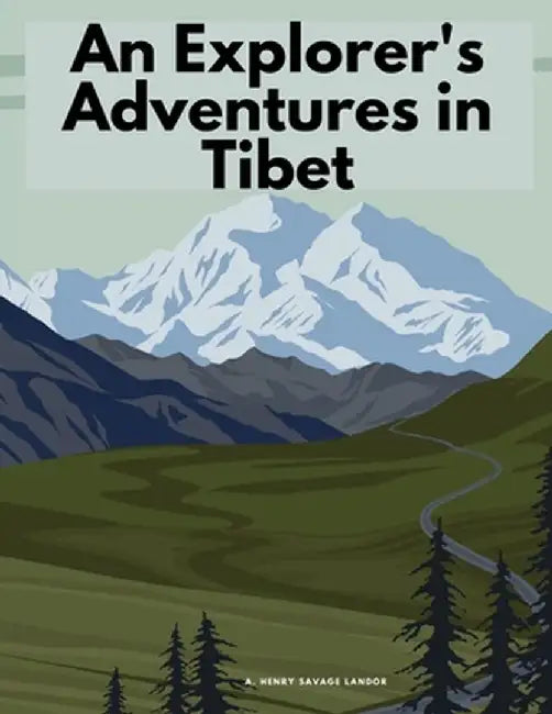 An Explorer's Adventures in Tibet by A Henry Savage Landor