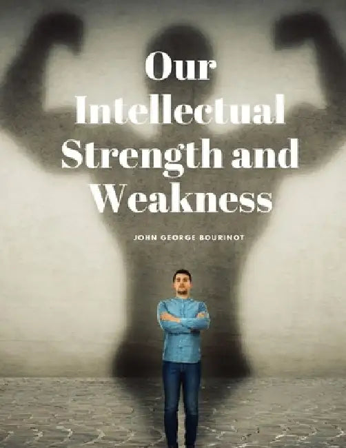 Our Intellectual Strength and Weakness by John George Bourinot