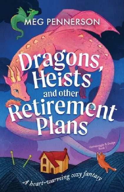 Dragons, Heists and Other Retirement Plans: A heart-warming cozy fantasy by Meg Pennerson