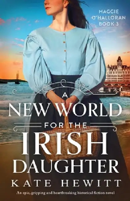 A New World for the Irish Daughter: An epic, gripping and heartbreaking historical fiction novel by Kate Hewitt