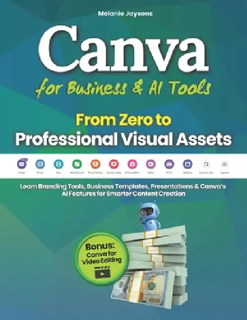 Canva for Business & AI Tools - From Zero to Professional Visual Assets: Learn Branding Tools, Business Templates, Presentations & Canva's AI Features by Melanie Jaysons