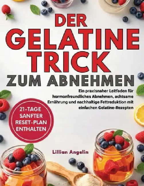 Der Gelatine-Trick zum Abnehmen: Ein praxisnaher Leitfaden für hormonfreundliches Abnehmen, achtsame Ernährung und nachhaltige Fettreduktion mit einfa by Lillian Angelin