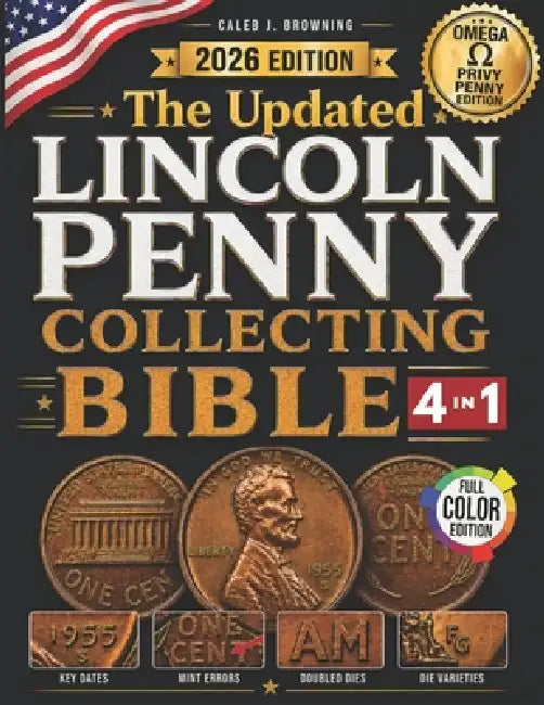 The Updated Lincoln Penny Collecting Bible: [4 in 1] New Guide to Finding Rare Mint Errors, High-Value Coins & Profiting Without Costly Mistakes (Linc by Caleb J. Browning