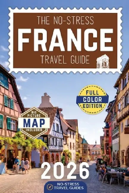 The No-Stress France Travel Guide: A Full-Color Handbook with Real Prices, Honest Advice and Everything You Need for Paris, Provence and Beyond by No-Stress Travel Guides