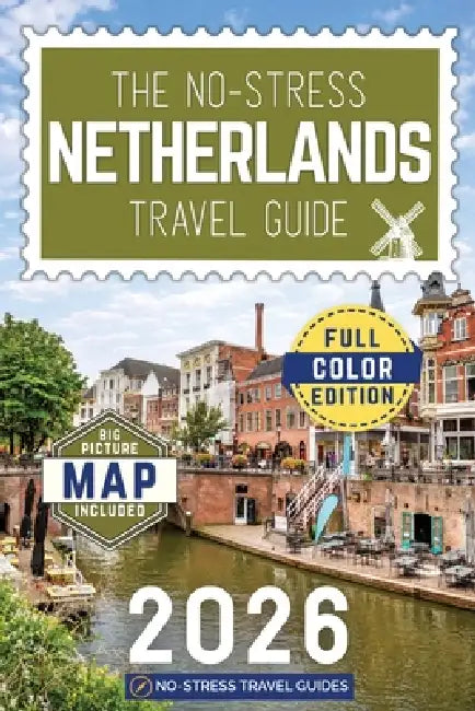The No-Stress Netherlands Travel Guide: A Full-Color Handbook with Real Prices, Honest Advice, and Everything You Need for Amsterdam, Rotterdam, and B by No-Stress Travel Guides