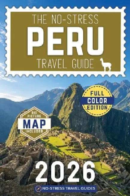 The No-Stress Peru Travel Guide: A Full-Color Handbook with Real Prices, Honest Advice and Everything You Need for Machu Picchu, Cusco and Beyond by No-Stress Travel Guides