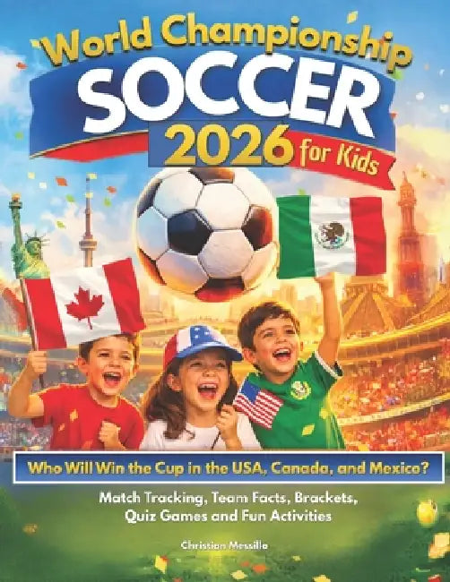 World Championship Soccer 2026 for Kids: Who Will Win the Cup in the USA, Canada & Mexico? An Easy Guide to Enjoy the Tournament with Match Tracking, by Christian Messillo